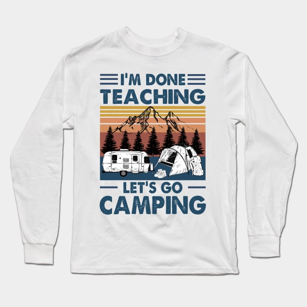 I'm Done Teaching Let's Go Camping Funny Teacher Shirt Long Sleeve T-Shirt by WoowyStore